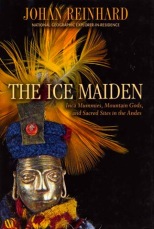 The Ice Maiden, Inca Mummies, Mountain Gods, and Sacred Sites in the Andes by Johan Reinhard, National Geographic